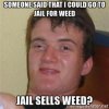 really-stoned-guy-someone-said-that-i-could-go-to-jail-for-weed-jail-sells-weed.jpg