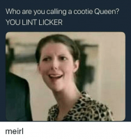 who-are-you-calling-a-cootie-queen-you-lint-licker-32798833.png