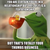 you-are-certain-youre-in-a-relationship-but-99-of-it-is-a-textationship-but-thats-totally-your...jpg