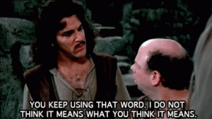 princess-bride-you-keep-using-that-word (1).gif