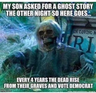 my-son-asked-for-ghost-story-every-4-years-democrats-rise-from-grave-and-vote.jpg