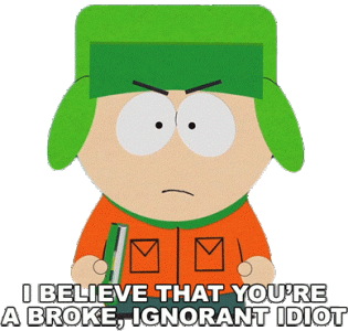 i-believe-that-youre-a-broke-ignorant-idiot-kyle-broflovski.gif