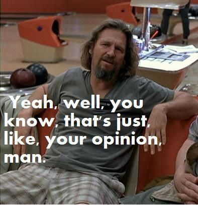 That's just like, your opinion man. :) The Dude | Big lebowski ...